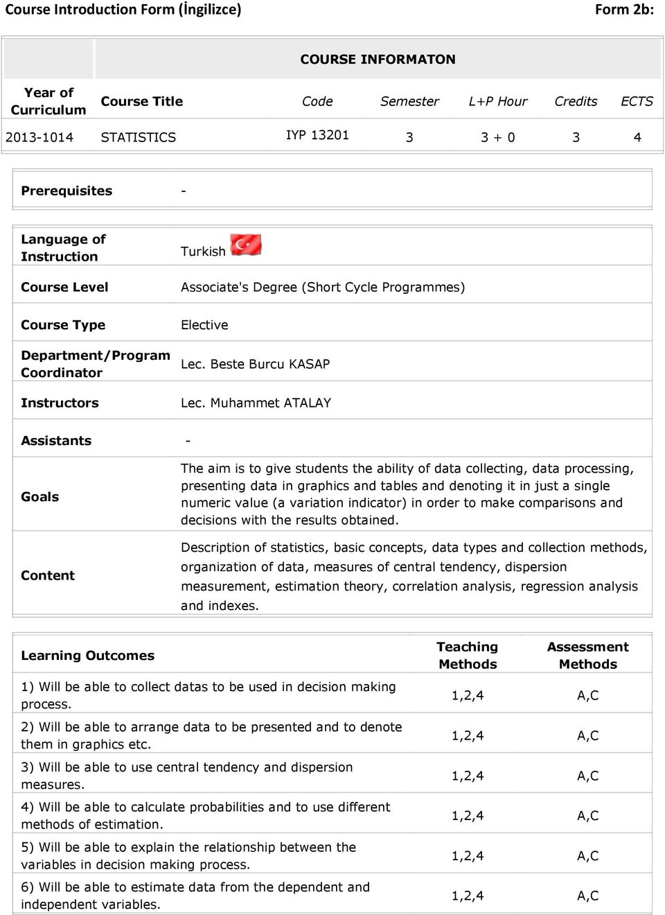 Muhammet ATALAY Assistants - Goals Content The aim is to give students the ability of data collecting, data processing, presenting data in graphics and tables and denoting it in just a single numeric