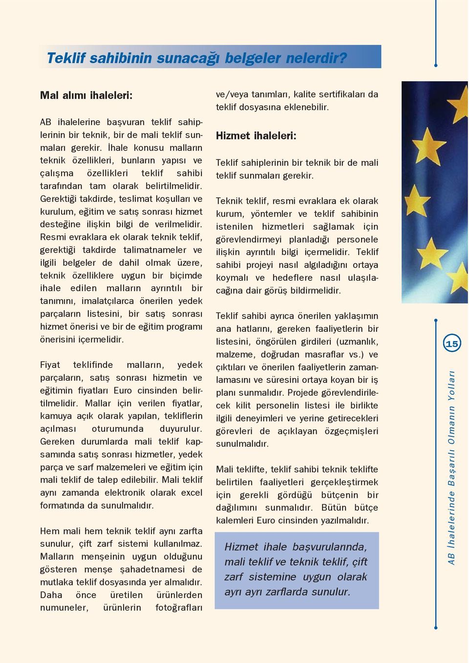 Gerekti i takdirde, teslimat koflullar ve kurulum, e itim ve sat fl sonras hizmet deste ine iliflkin bilgi de verilmelidir.