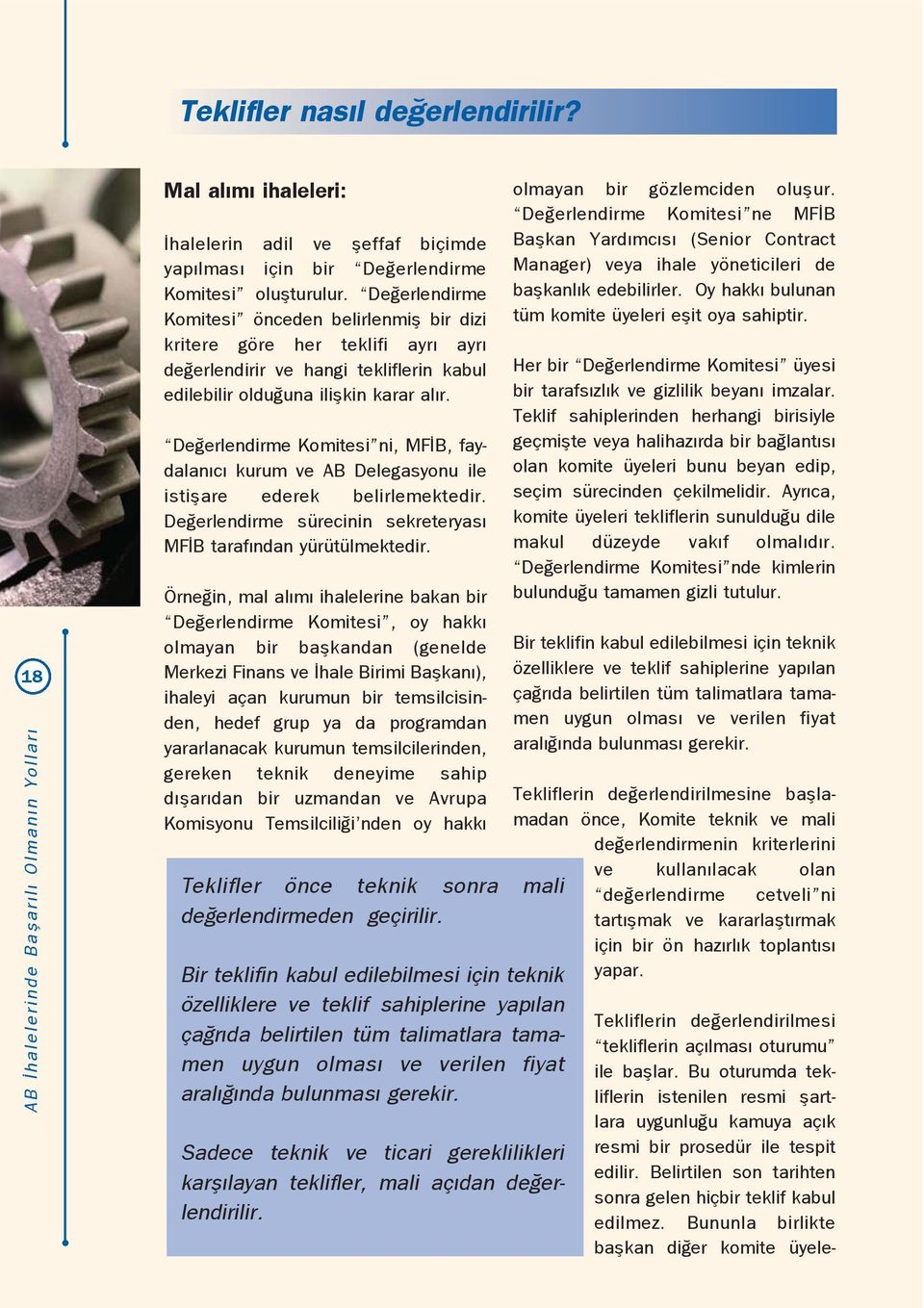 De erlendirme Komitesi ni, MF B, faydalan c kurum ve AB Delegasyonu ile istiflare ederek belirlemektedir. De erlendirme sürecinin sekreteryas MF B taraf ndan yürütülmektedir.