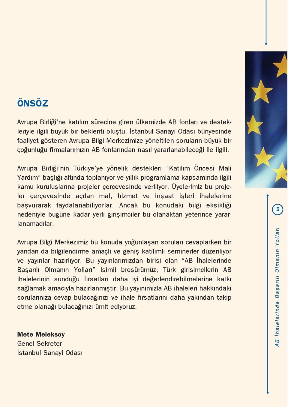 Avrupa Birli i nin Türkiye ye yönelik destekleri Kat l m Öncesi Mali Yard m bafll alt nda toplan yor ve y ll k programlama kapsam nda ilgili kamu kurulufllar na projeler çerçevesinde veriliyor.