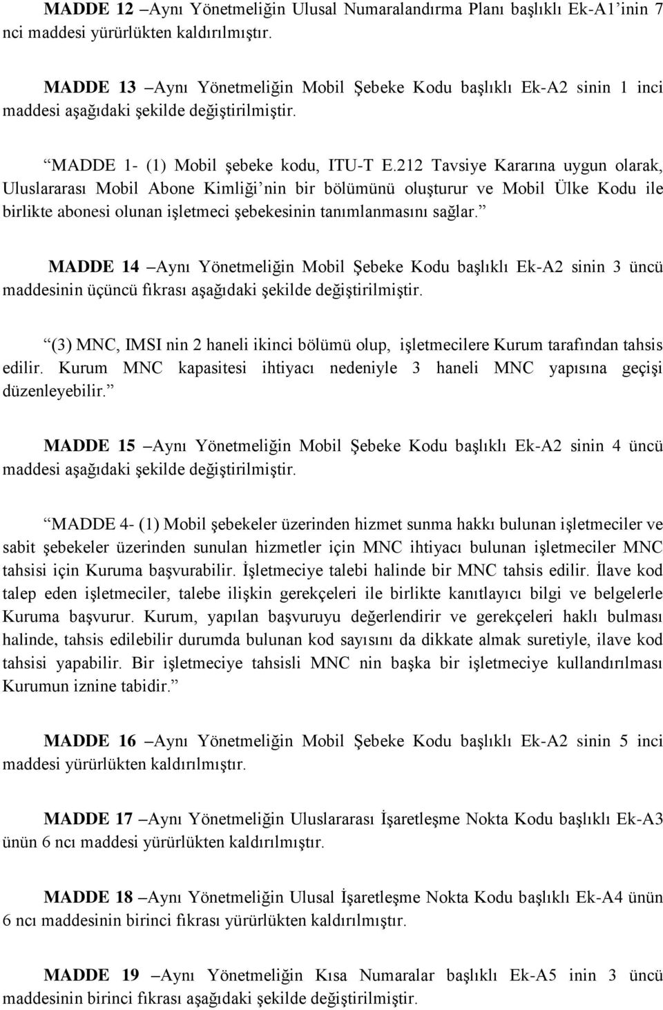 212 Tavsiye Kararına uygun olarak, Uluslararası Mobil Abone Kimliği nin bir bölümünü oluşturur ve Mobil Ülke Kodu ile birlikte abonesi olunan işletmeci şebekesinin tanımlanmasını sağlar.