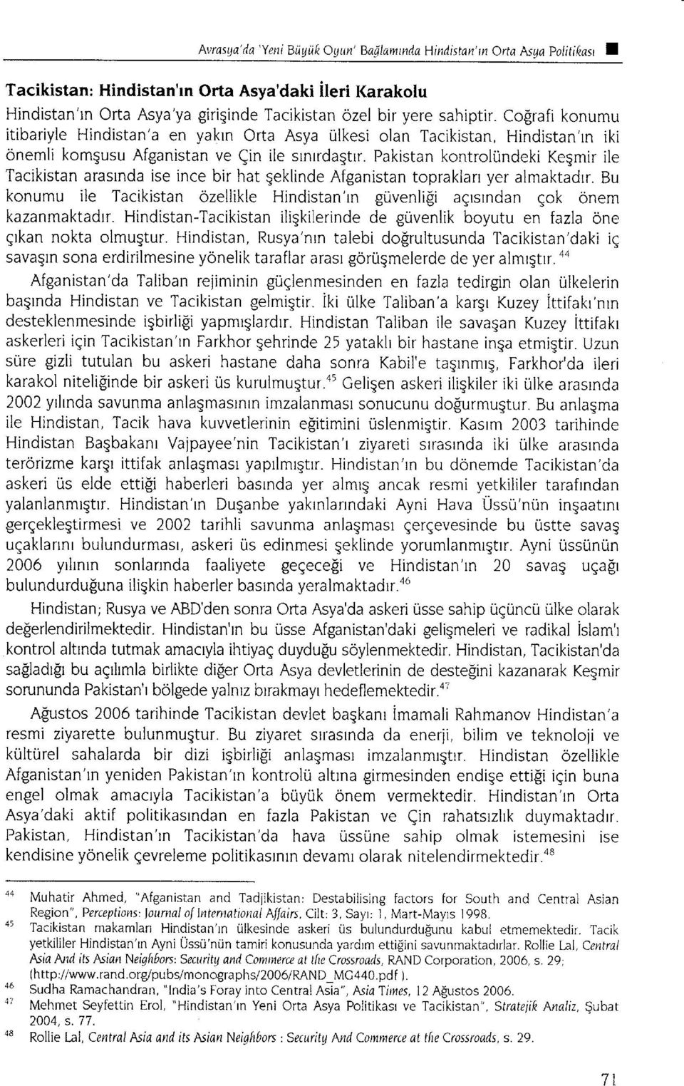 Pakistan kontrolundeki Keqmir ile Tacikistan arastnda ise ince bir hat geklinde Afganistan topraklan yer almaktadrr.