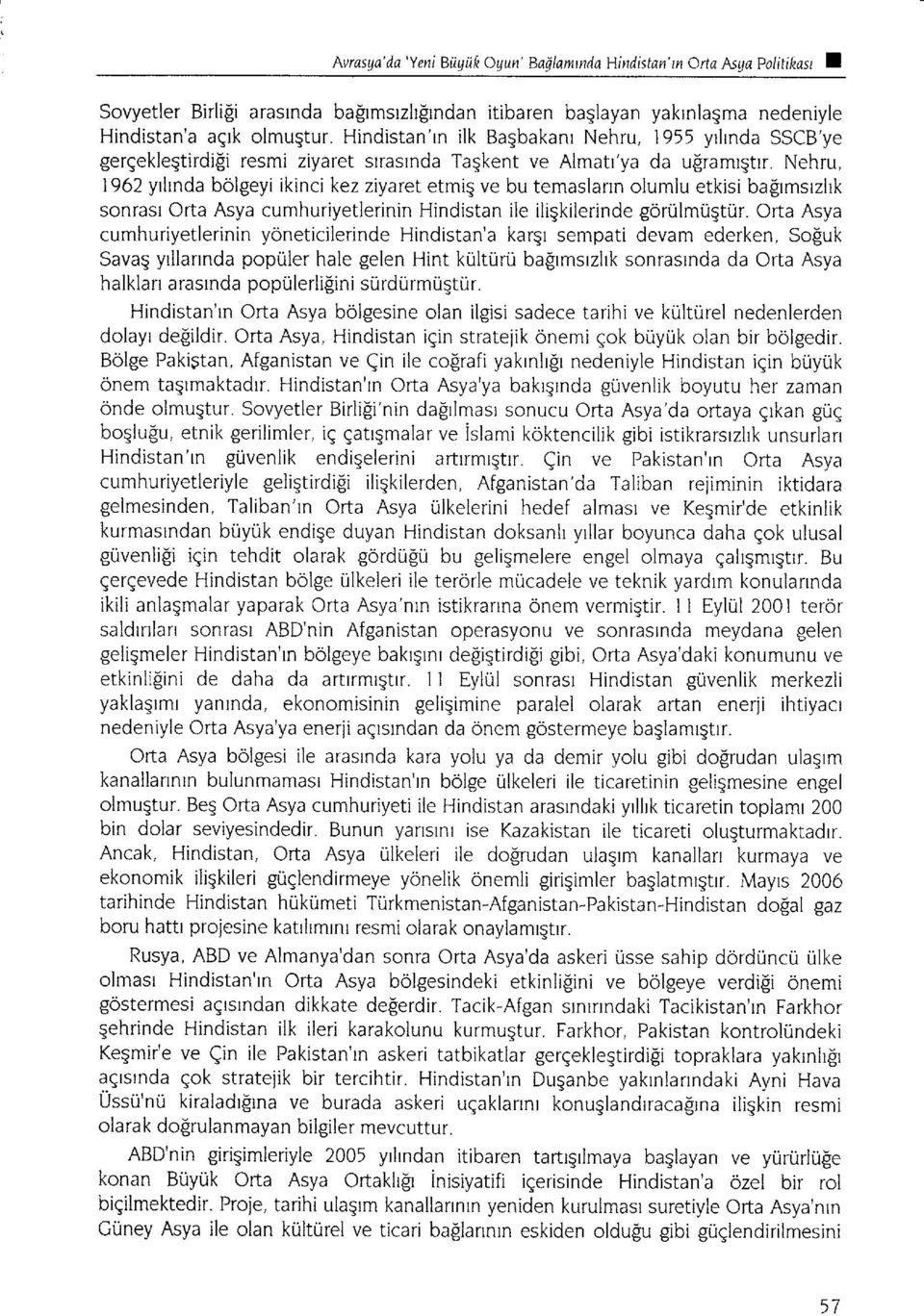 Nehru, 1962 yrlrnda bolgeyi ikinci kez ziyaret etmig ve bu temaslann olumlu etkisi bafrmsrzhk sonrasl Orta Asya cumhuriyetlerinin Hindistan iie iliqkilerinde gorulmuqtur.