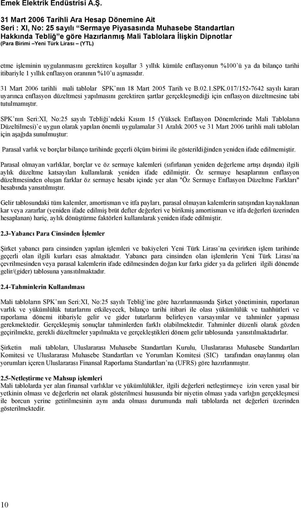 SPK nın Seri:XI, No:25 sayılı Tebliği ndeki Kısım 15 (Yüksek Enflasyon Dönemlerinde Mali Tabloların Düzeltilmesi) e uygun olarak yapılan önemli uygulamalar 31 Aralık 2005 ve 31 Mart 2006 tarihli mali