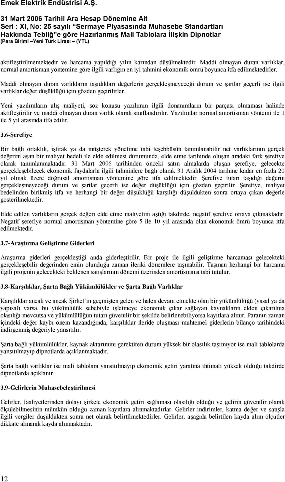 Maddi olmayan duran varlıkların taşıdıkları değerlerin gerçekleşmeyeceği durum ve şartlar geçerli ise ilgili varlıklar değer düşüklüğü için gözden geçirilirler.