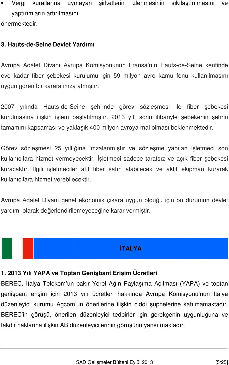 bir karara imza atmıştır. 2007 yılında Hauts-de-Seine şehrinde görev sözleşmesi ile fiber şebekesi kurulmasına ilişkin işlem başlatılmıştır.