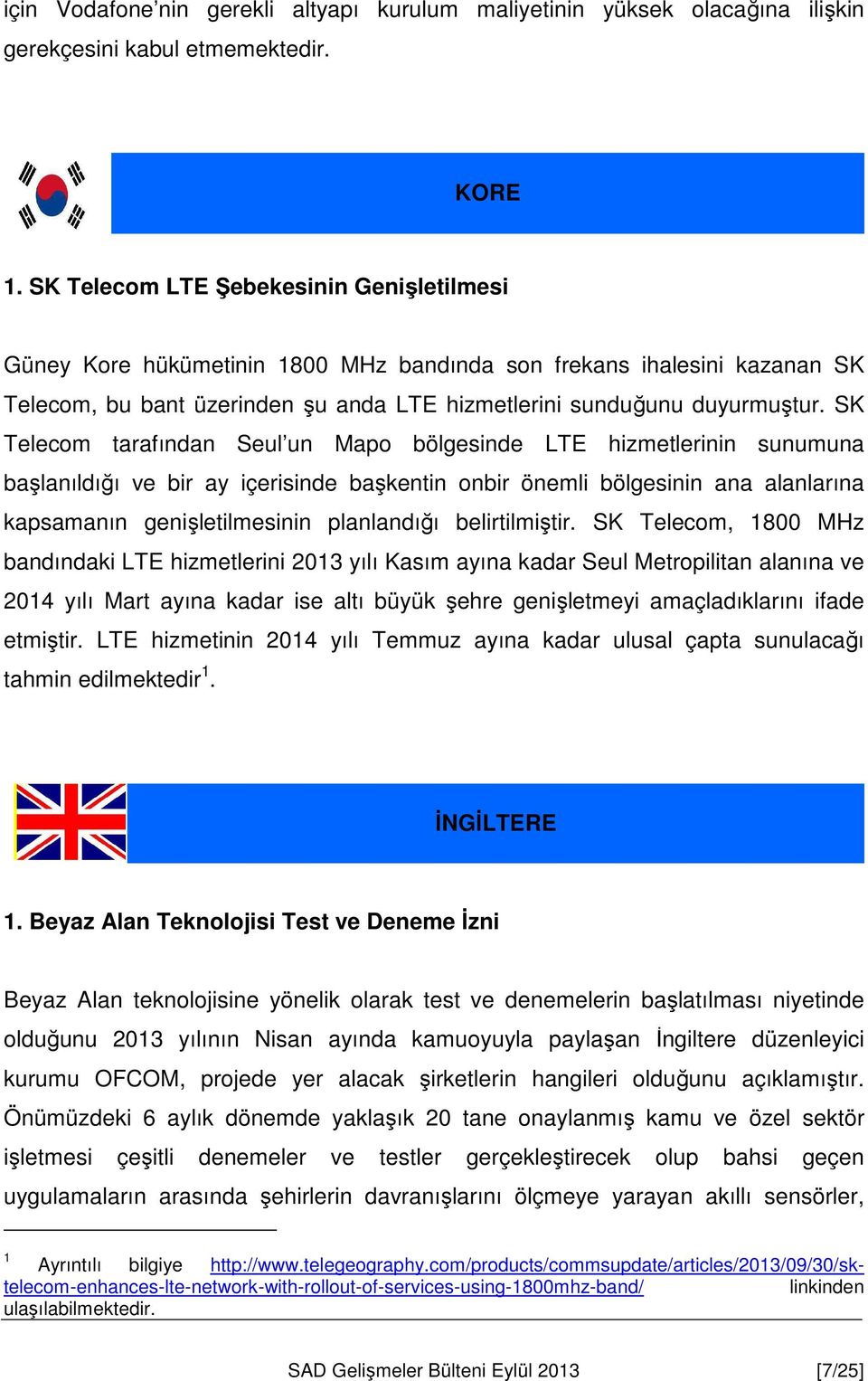 SK Telecom tarafından Seul un Mapo bölgesinde LTE hizmetlerinin sunumuna başlanıldığı ve bir ay içerisinde başkentin onbir önemli bölgesinin ana alanlarına kapsamanın genişletilmesinin planlandığı