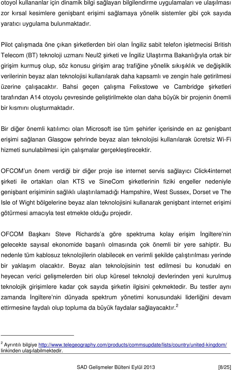 Pilot çalışmada öne çıkan şirketlerden biri olan İngiliz sabit telefon işletmecisi British Telecom (BT) teknoloji uzmanı Neul2 şirketi ve İngiliz Ulaştırma Bakanlığıyla ortak bir girişim kurmuş olup,