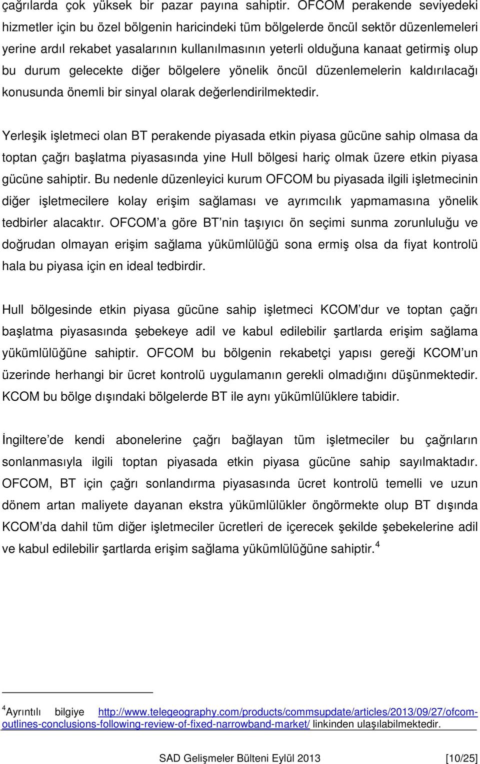 bu durum gelecekte diğer bölgelere yönelik öncül düzenlemelerin kaldırılacağı konusunda önemli bir sinyal olarak değerlendirilmektedir.