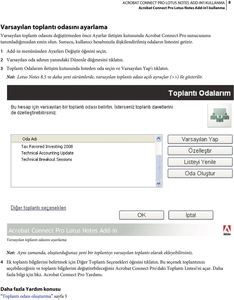 2 Varsayılan oda adının yanındaki Düzenle düğmesini tıklatın. 3 Toplantı Odalarım iletişim kutusunda listeden oda seçin ve Varsayılan Yap'ı tıklatın. Not: Lotus Notes 8.