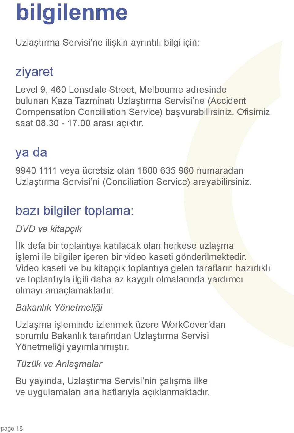 ya da 9940 1111 veya ücretsiz olan 1800 635 960 numaradan Uzlaştırma Servisi ni (Conciliation Service) arayabilirsiniz.