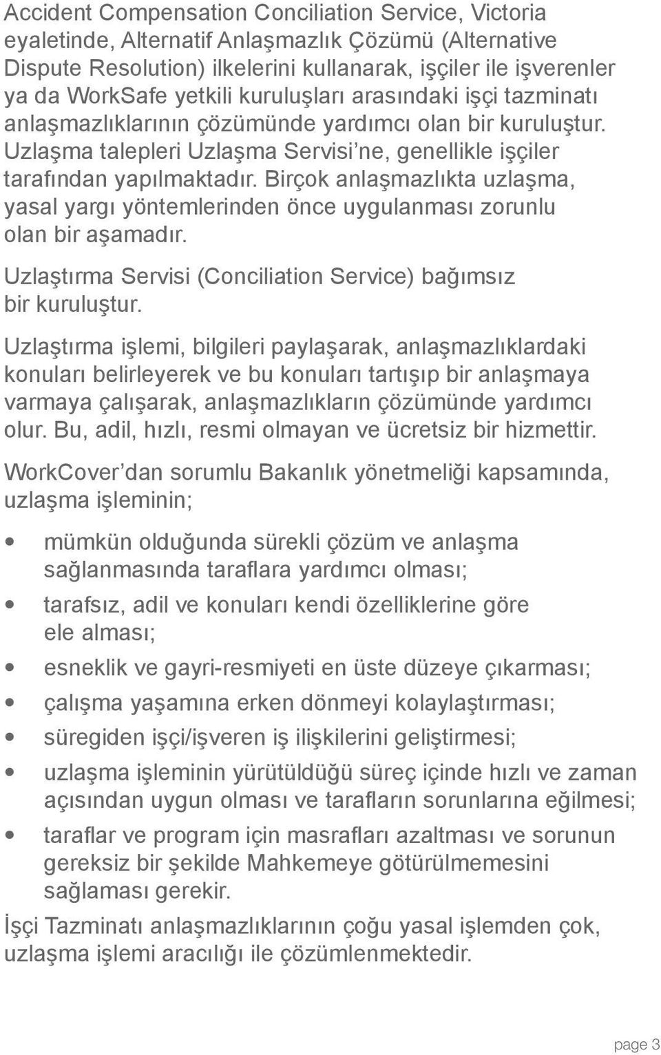 Birçok anlaşmazlıkta uzlaşma, yasal yargı yöntemlerinden önce uygulanması zorunlu olan bir aşamadır. Uzlaştırma Servisi (Conciliation Service) bağımsız bir kuruluştur.