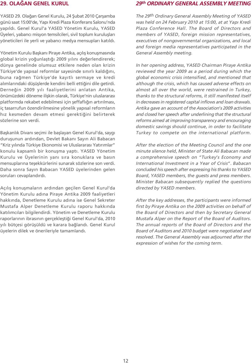 Yönetim Kurulu Baflkan Piraye Antika, aç l fl konuflmas nda global krizin yo unlaflt 2009 y l n de erlendirerek; dünya genelinde olumsuz etkilere neden olan krizin Türkiye de yap sal reformlar