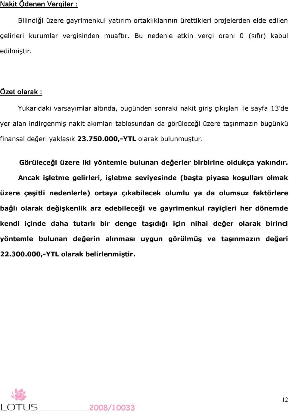 Özet olarak : Yukarıdaki varsayımlar altında, bugünden sonraki nakit giriş çıkışları ile sayfa 13 de yer alan indirgenmiş nakit akımları tablosundan da görüleceği üzere taşınmazın bugünkü finansal