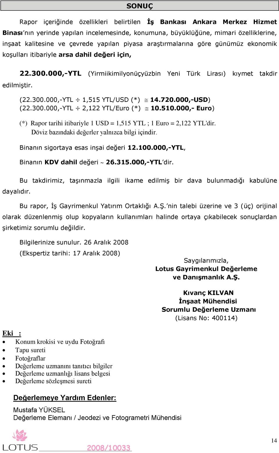 720.000,-USD) (22.300.000,-YTL 2,122 YTL/Euro (*) 10.510.000,- Euro) (*) Rapor tarihi itibariyle 1 USD = 1,515 YTL ; 1 Euro = 2,122 YTL'dir. Döviz bazındaki değerler yalnızca bilgi içindir.