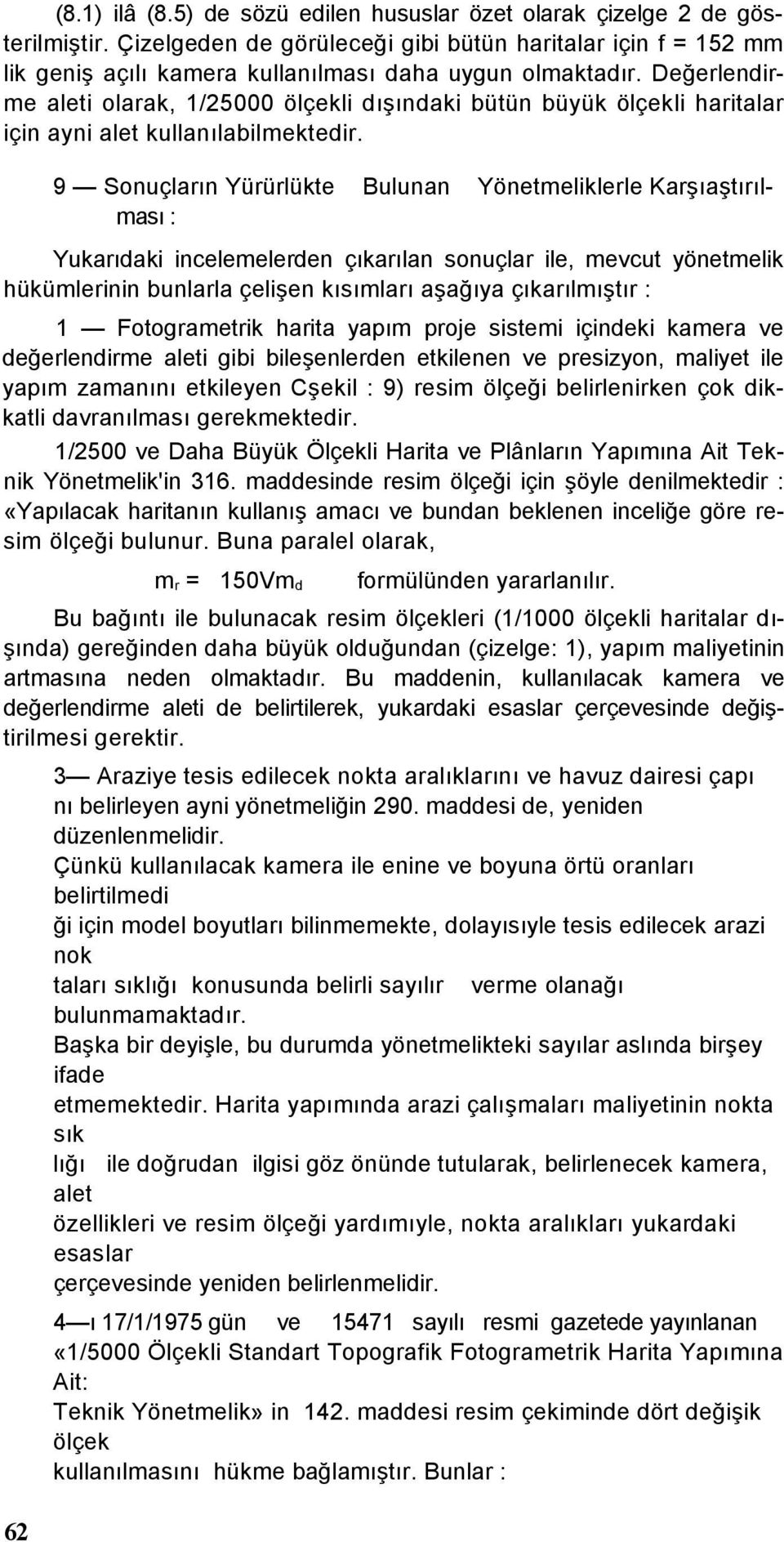 Değerlendirme aleti olarak, 1/25000 ölçekli dışındaki bütün büyük ölçekli haritalar için ayni alet kullanılabilmektedir.