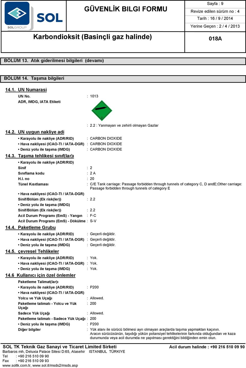 Taşıma tehlikesi sınıf(lar)ı Karayolu ile nakliye (ADR/RID) Sinif : 2 Sınıflama kodu : CARBON DIOXIDE : 2 A H.I. no : 20 Tünel Kısıtlaması Hava nakliyesi (ICAO-TI / IATA-DGR) Sinif/Bölüm (Ek risk(ler)) : 2.