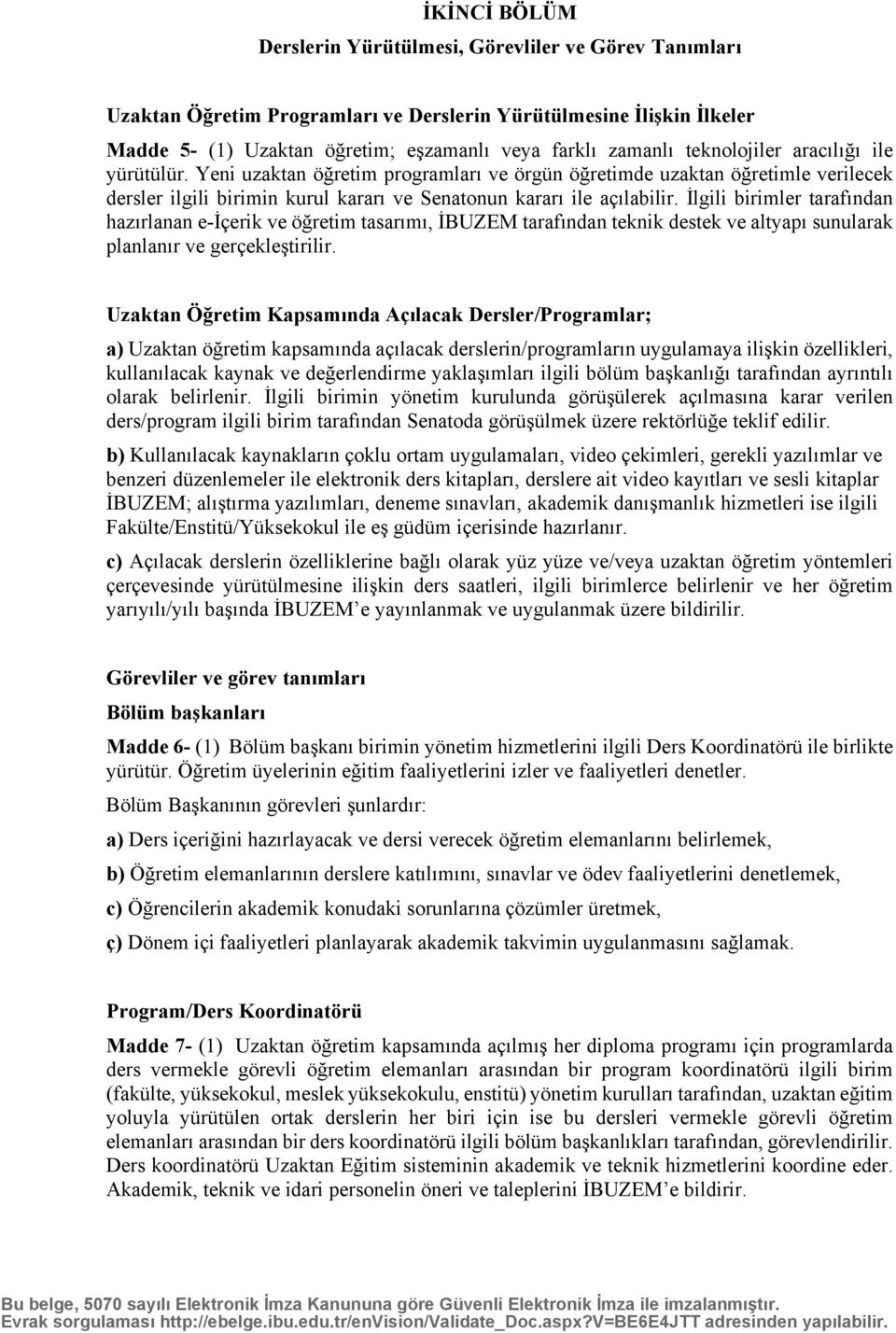 İlgili birimler tarafından hazırlanan e-içerik ve öğretim tasarımı, İBUZEM tarafından teknik destek ve altyapı sunularak planlanır ve gerçekleştirilir.