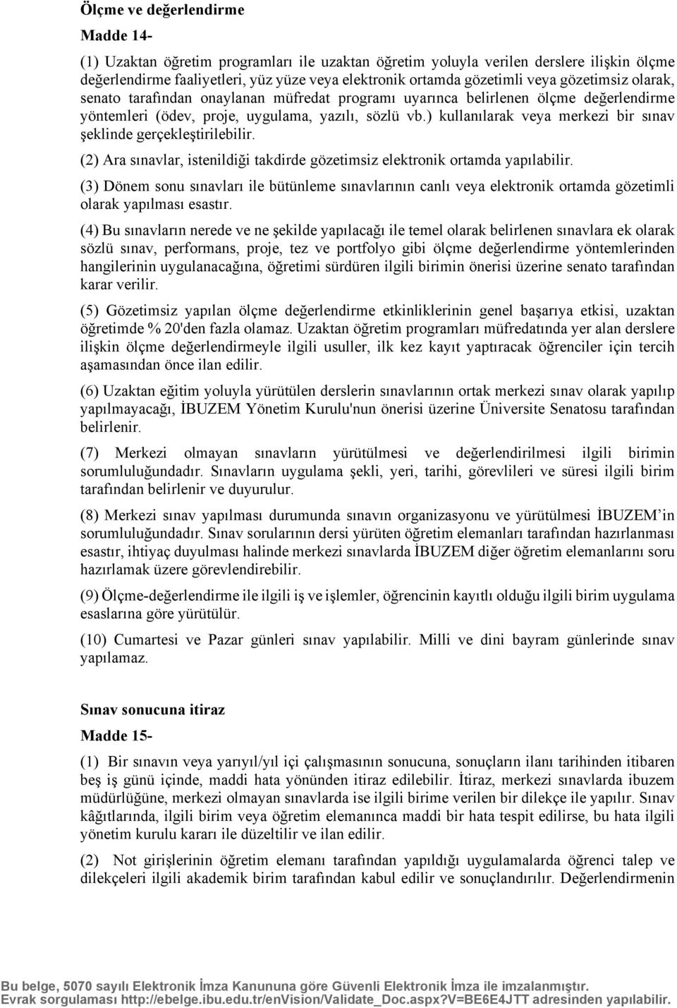 ) kullanılarak veya merkezi bir sınav şeklinde gerçekleştirilebilir. (2) Ara sınavlar, istenildiği takdirde gözetimsiz elektronik ortamda yapılabilir.