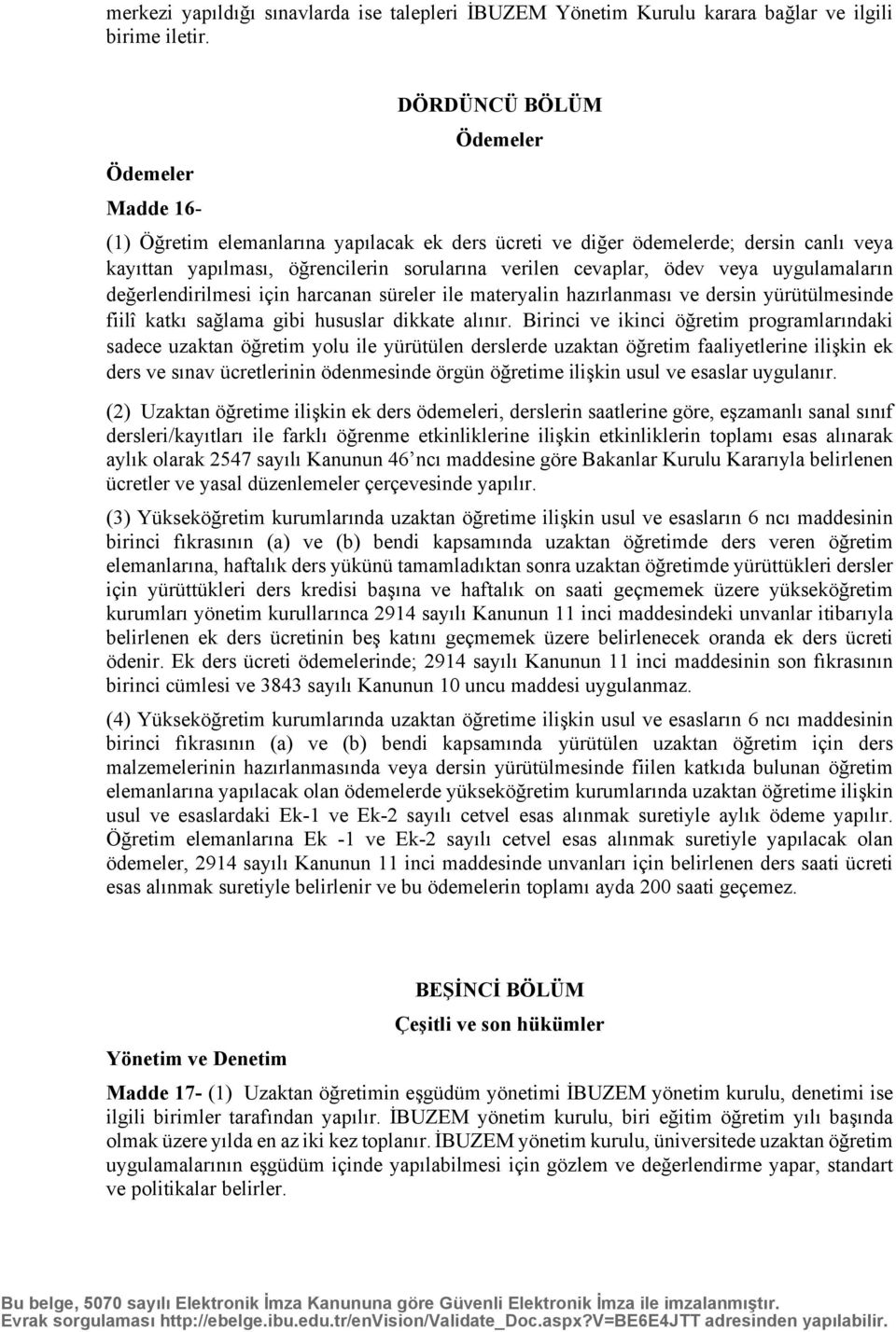 veya uygulamaların değerlendirilmesi için harcanan süreler ile materyalin hazırlanması ve dersin yürütülmesinde fiilî katkı sağlama gibi hususlar dikkate alınır.