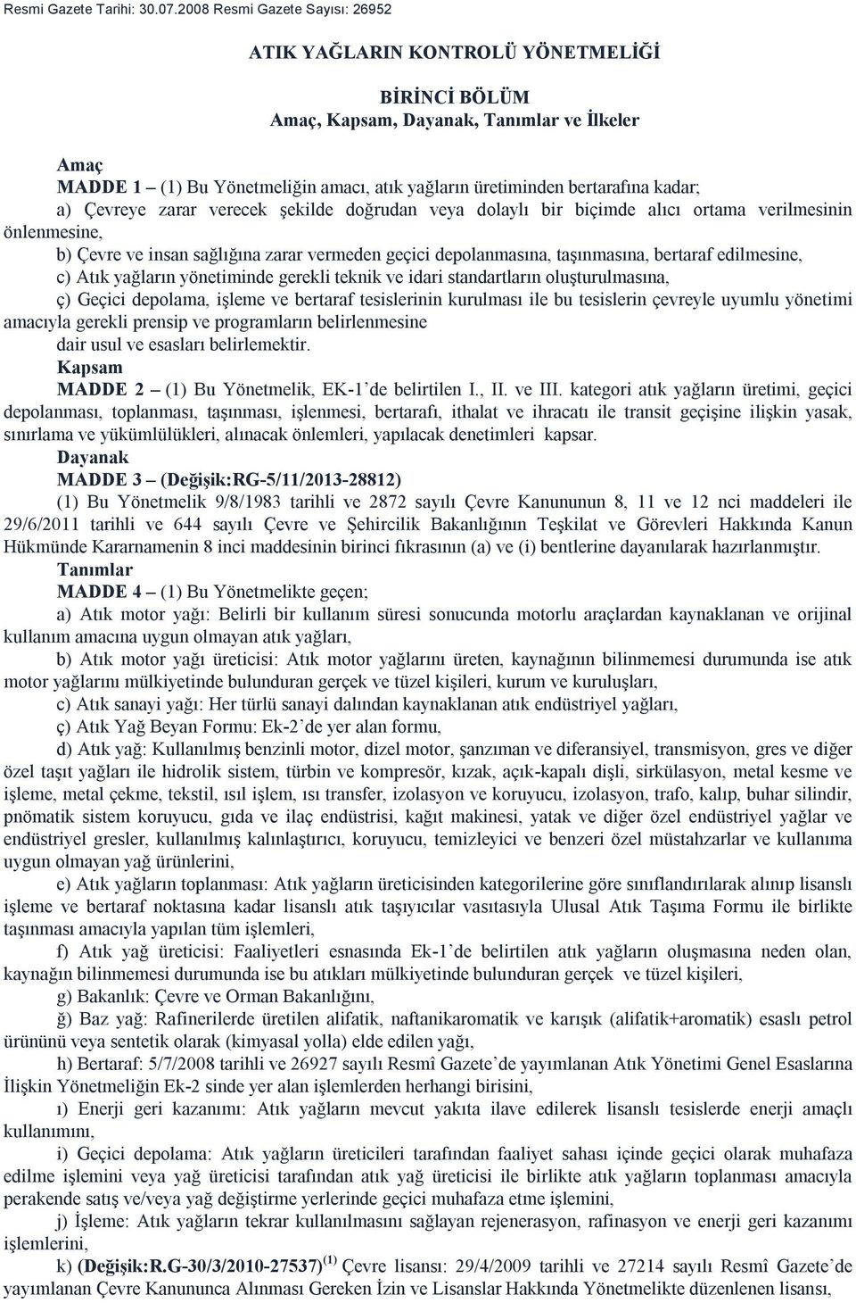 bertarafına kadar; a) Çevreye zarar verecek şekilde doğrudan veya dolaylı bir biçimde alıcı ortama verilmesinin önlenmesine, b) Çevre ve insan sağlığına zarar vermeden geçici depolanmasına,