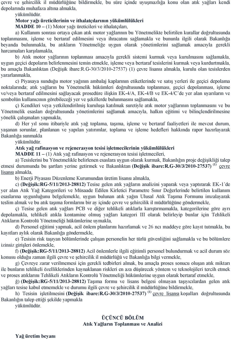 kurallar doğrultusunda toplanmasını, işleme ve bertaraf edilmesini veya ihracatını sağlamakla ve bununla ilgili olarak Bakanlığa beyanda bulunmakla, bu atıkların Yönetmeliğe uygun olarak