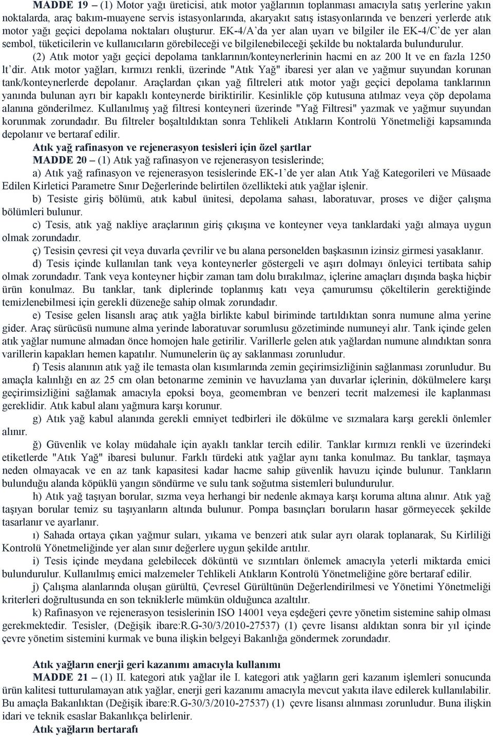 EK-4/A da yer alan uyarı ve bilgiler ile EK-4/C de yer alan sembol, tüketicilerin ve kullanıcıların görebileceği ve bilgilenebileceği şekilde bu noktalarda bulundurulur.