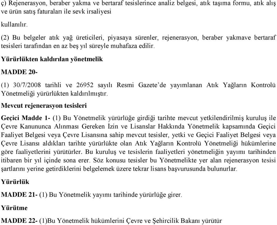 Yürürlükten kaldırılan yönetmelik MADDE 20- (1) 30/7/2008 tarihli ve 26952 sayılı Resmi Gazete de yayımlanan Atık Yağların Kontrolü Yönetmeliği yürürlükten kaldırılmıştır.