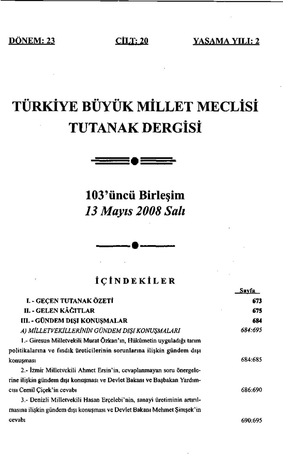 - Giresun Milletvekili Murat Özkan'ın, Hükümetin uyguladığı tarım politikalarına ve fındık üreticilerinin sorunlarına ilişkin gündem dışı konuşması 684:685 2.