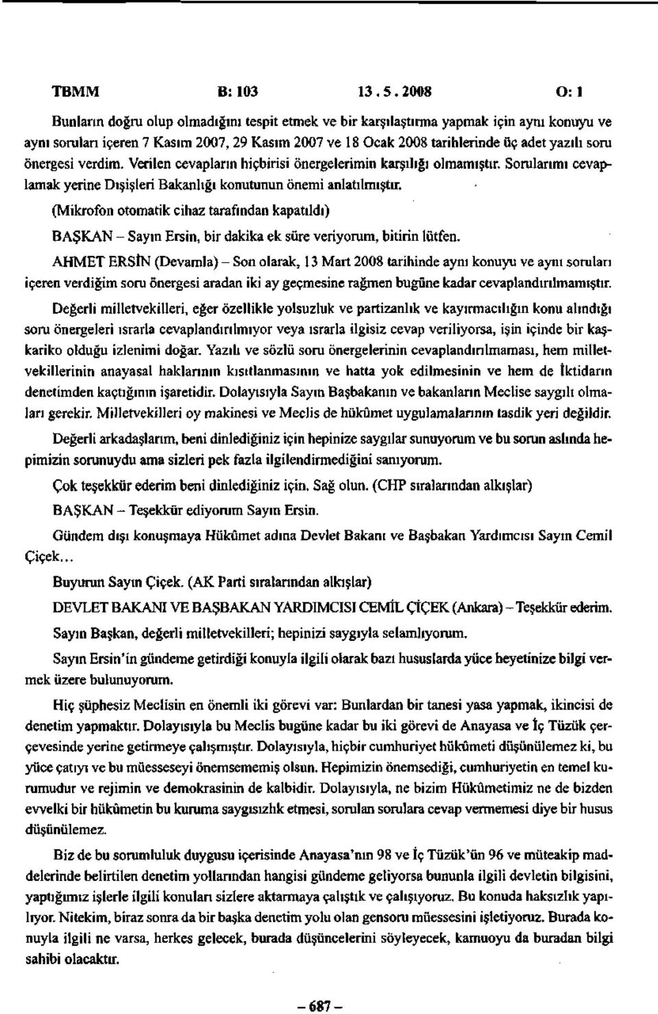 önergesi verdim. Verilen cevapların hiçbirisi önergelerimin karşılığı olmamıştır. Sorularımı cevaplamak yerine Dışişleri Bakanlığı konutunun önemi anlatılmıştır.