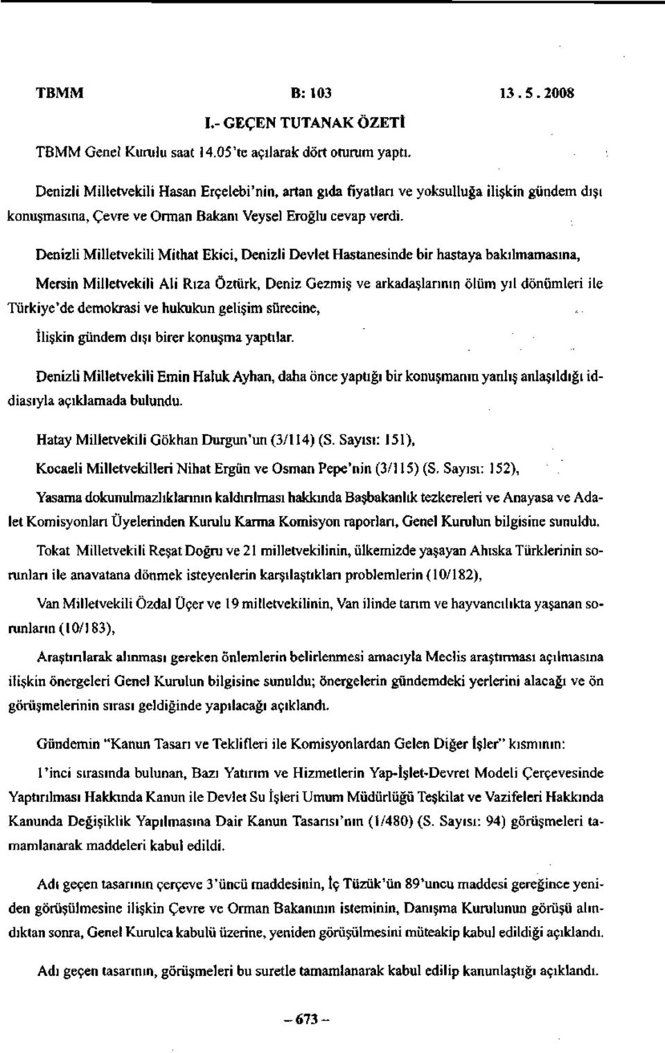 Denizli Milletvekili Mithat Ekici, Denizli Devlet Hastanesinde bir hastaya bakılmamasına, Mersin Milletvekili Ali Rıza Öztürk, Deniz Gezmiş ve arkadaşlarının ölüm yıl dönümleri ile Türkiye'de