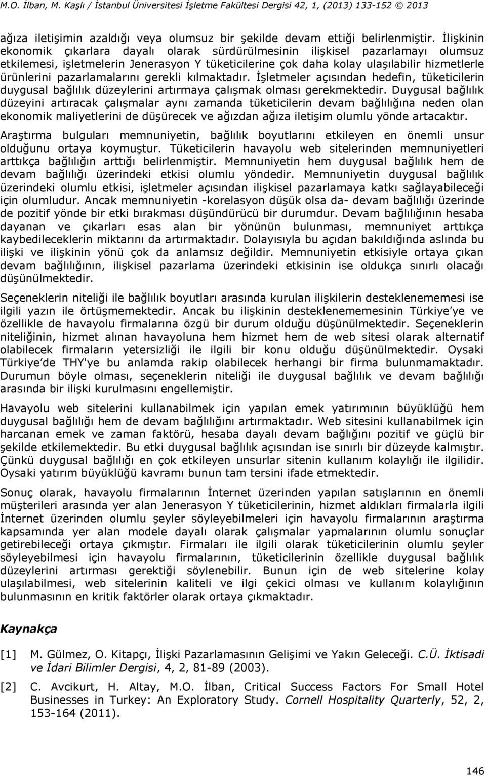 pazarlamalarını gerekli kılmaktadır. İşletmeler açısından hedefin, tüketicilerin duygusal bağlılık düzeylerini artırmaya çalışmak olması gerekmektedir.