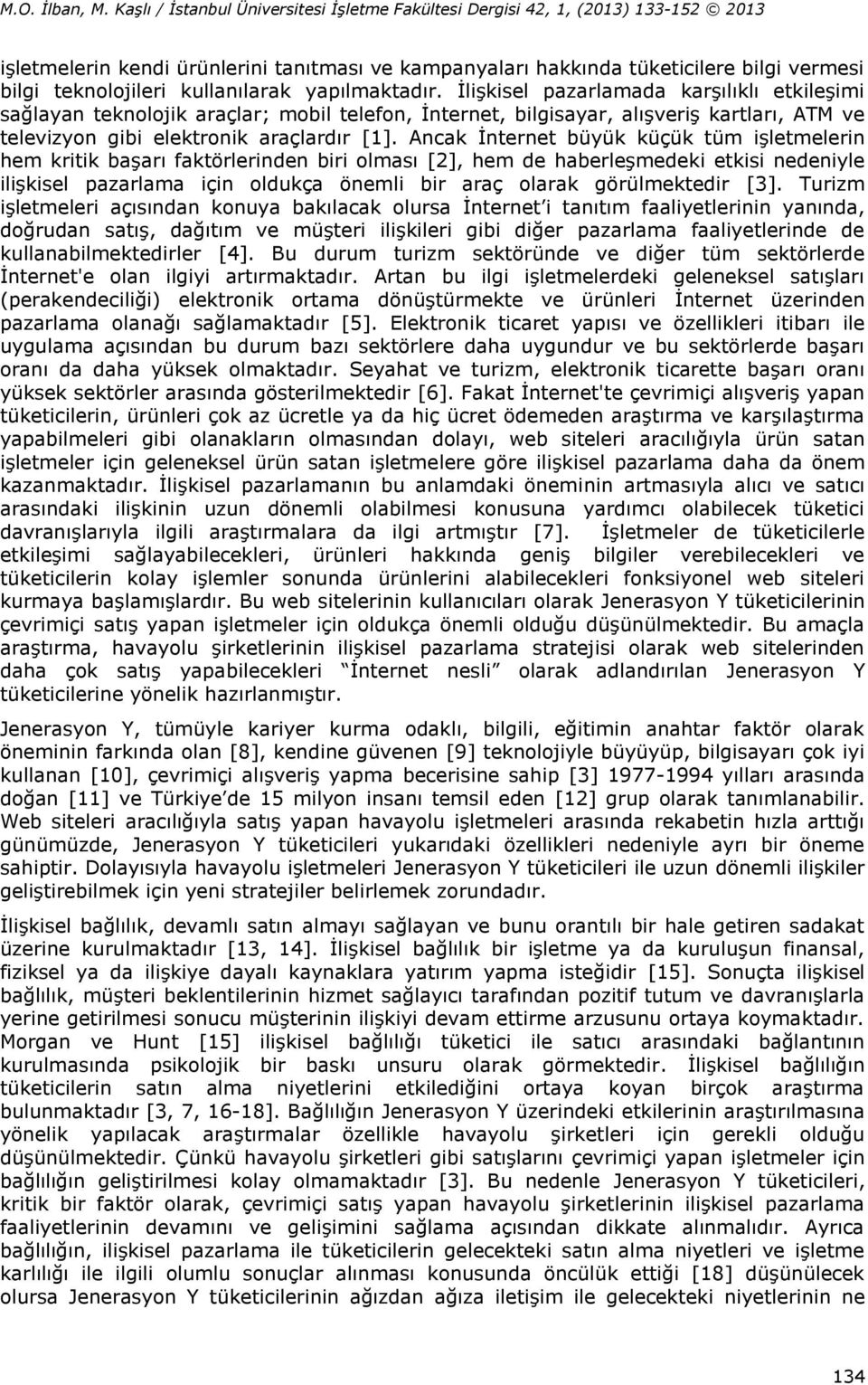 Ancak İnternet büyük küçük tüm işletmelerin hem kritik başarı faktörlerinden biri olması [2], hem de haberleşmedeki etkisi nedeniyle ilişkisel pazarlama için oldukça önemli bir araç olarak