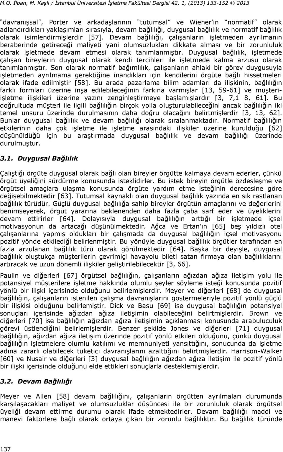 Duygusal bağlılık, işletmede çalışan bireylerin duygusal olarak kendi tercihleri ile işletmede kalma arzusu olarak tanımlanmıştır.