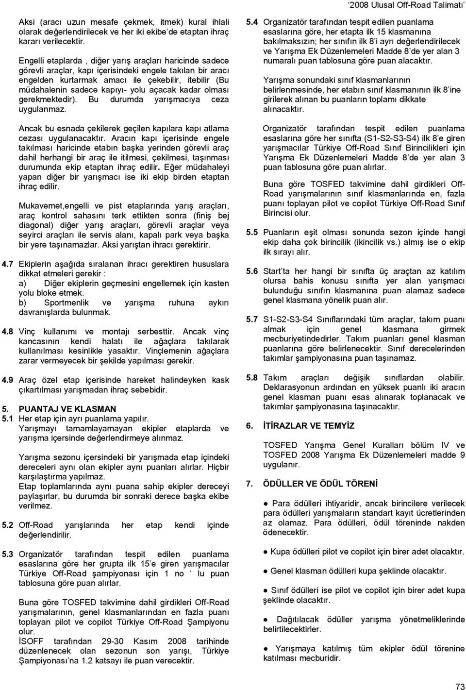 yolu açacak kadar olması gerekmektedir). Bu durumda yarışmacıya ceza uygulanmaz. Ancak bu esnada çekilerek geçilen kapılara kapı atlama cezası uygulanacaktır.