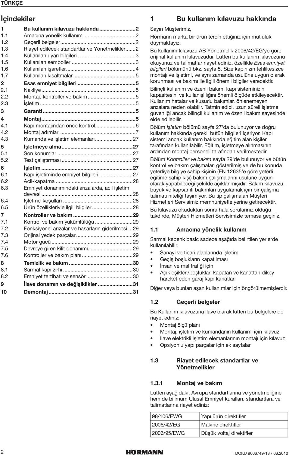 ..5 4.1 Kapı montajından önce kontrol...6 4.2 Montaj adımları...7 4.3 Kumanda ve işletim elemanları...27 5 İşletmeye alma...27 5.1 Son konumlar...27 5.2 Test çalıştırması...27 6 