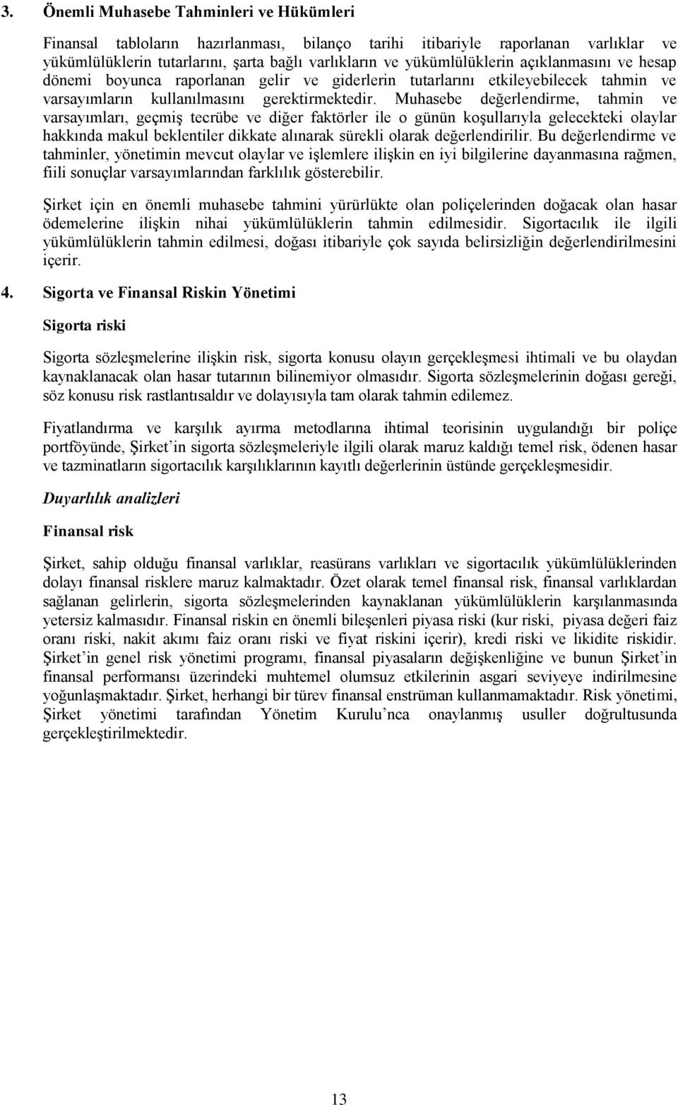 Muhasebe değerlendirme, tahmin ve varsayımları, geçmiģ tecrübe ve diğer faktörler ile o günün koģullarıyla gelecekteki olaylar hakkında makul beklentiler dikkate alınarak sürekli olarak