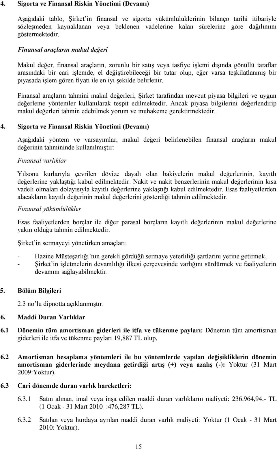 Finansal araçların makul değeri Makul değer, finansal araçların, zorunlu bir satıģ veya tasfiye iģlemi dıģında gönüllü taraflar arasındaki bir cari iģlemde, el değiģtirebileceği bir tutar olup, eğer