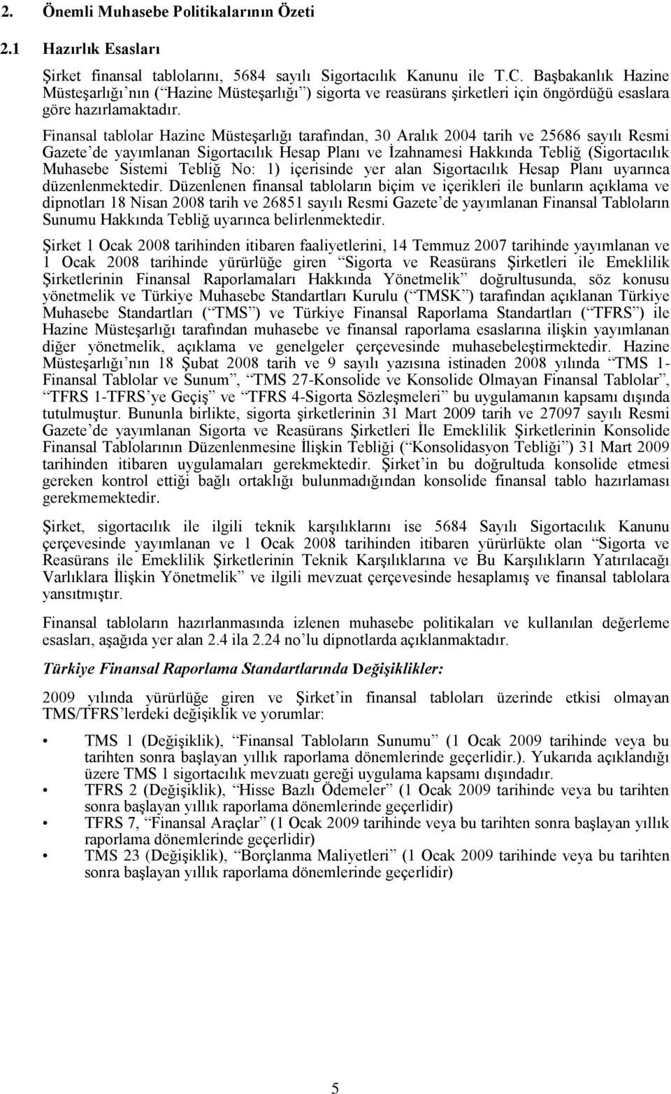 Finansal tablolar Hazine MüsteĢarlığı tarafından, 30 Aralık 2004 tarih ve 25686 sayılı Resmi Gazete de yayımlanan Sigortacılık Hesap Planı ve Ġzahnamesi Hakkında Tebliğ (Sigortacılık Muhasebe Sistemi