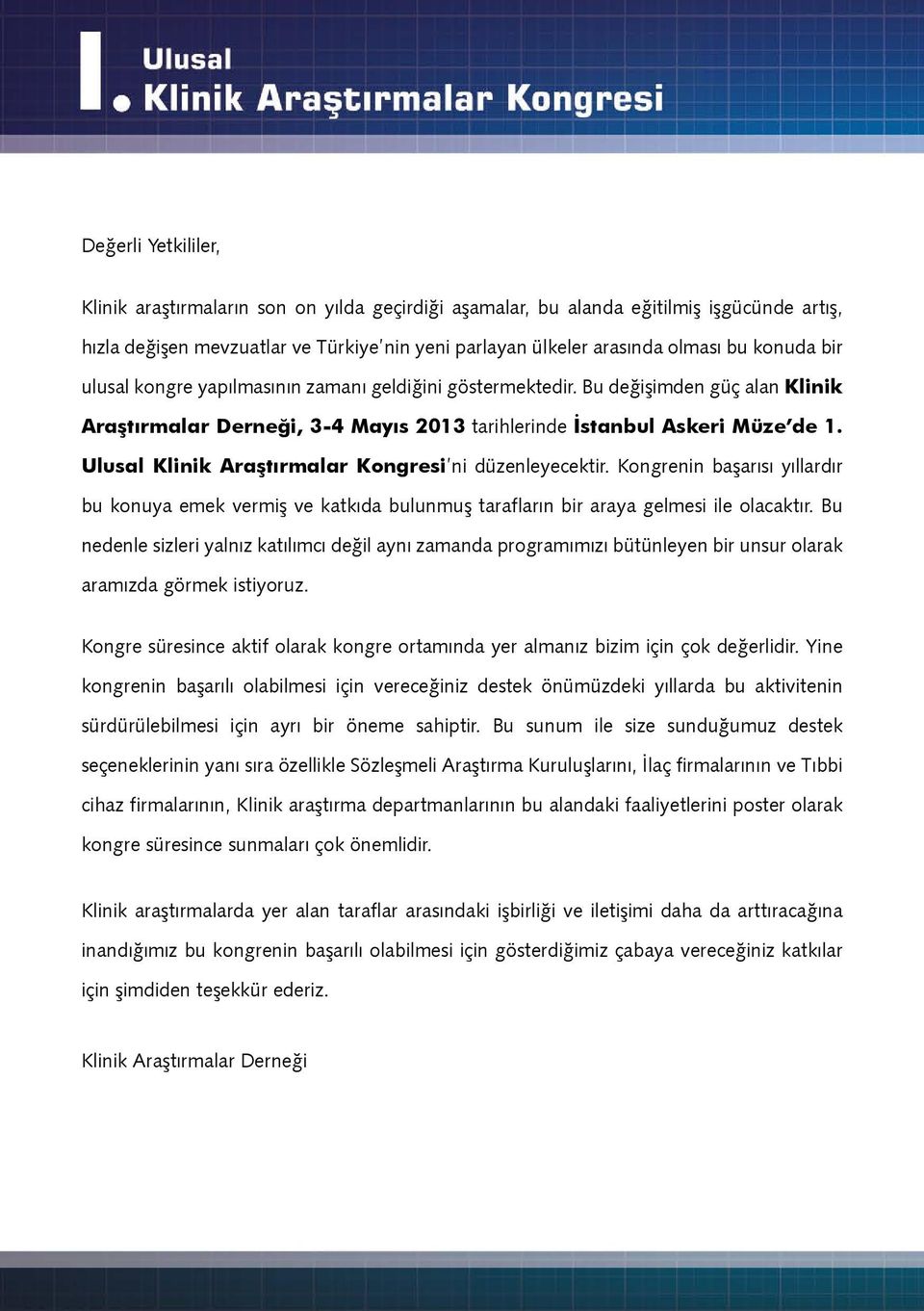 Ulusal Klinik Araştırmalar Kongresi ni düzenleyecektir. Kongrenin başarısı yıllardır bu konuya emek vermiş ve katkıda bulunmuş tarafların bir araya gelmesi ile olacaktır.