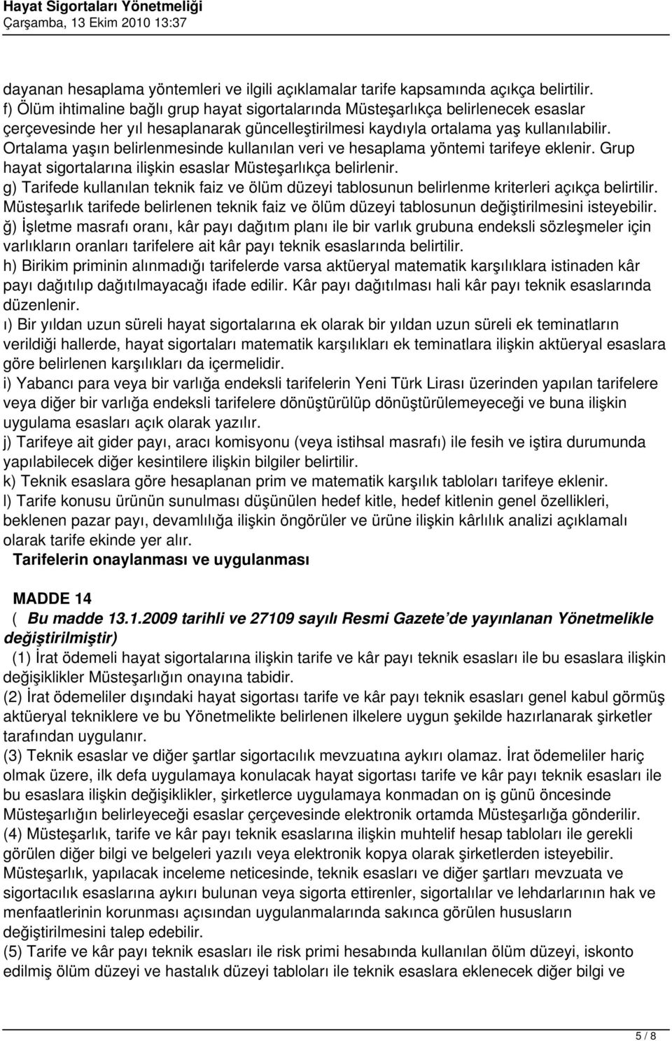 Ortalama yaşın belirlenmesinde kullanılan veri ve hesaplama yöntemi tarifeye eklenir. Grup hayat sigortalarına ilişkin esaslar Müsteşarlıkça belirlenir.