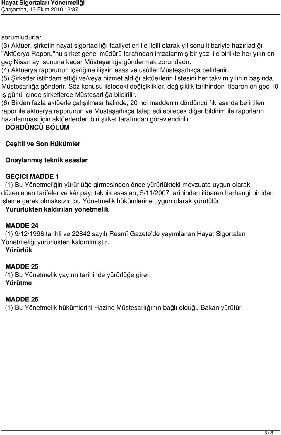 en geç Nisan ayı sonuna kadar Müsteşarlığa göndermek zorundadır. (4) Aktüerya raporunun içeriğine ilişkin esas ve usûller Müsteşarlıkça belirlenir.