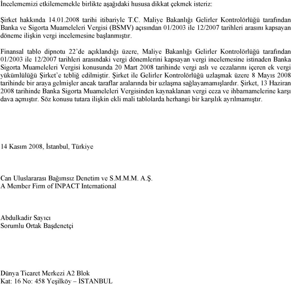 Finansal tablo dipnotu 22 de açıklandığı üzere, Maliye Bakanlığı Gelirler Kontrolörlüğü tarafından 01/2003 ile 12/2007 tarihleri arasındaki vergi dönemlerini kapsayan vergi incelemesine istinaden