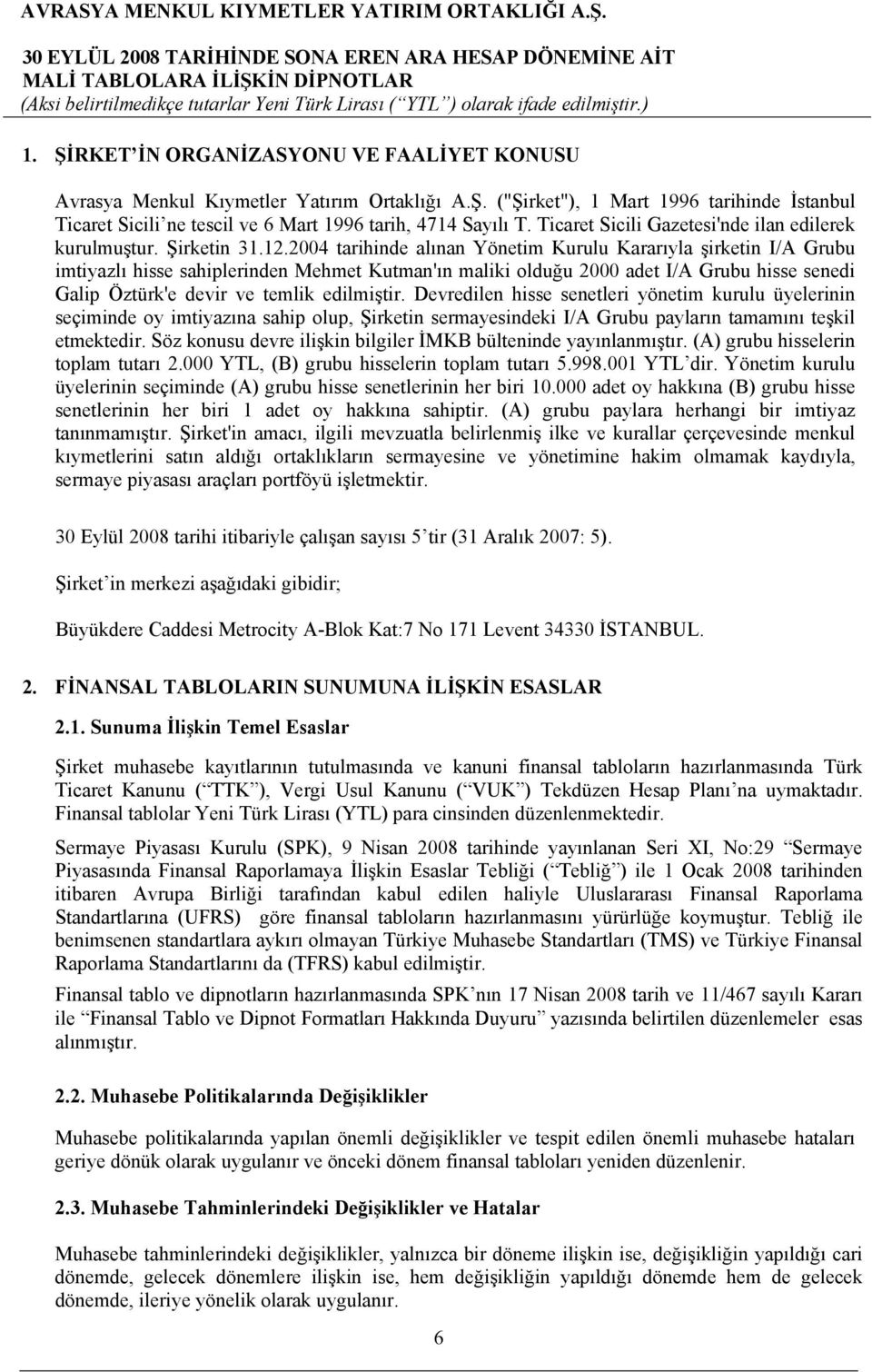 2004 tarihinde alınan Yönetim Kurulu Kararıyla şirketin I/A Grubu imtiyazlı hisse sahiplerinden Mehmet Kutman'ın maliki olduğu 2000 adet I/A Grubu hisse senedi Galip Öztürk'e devir ve temlik