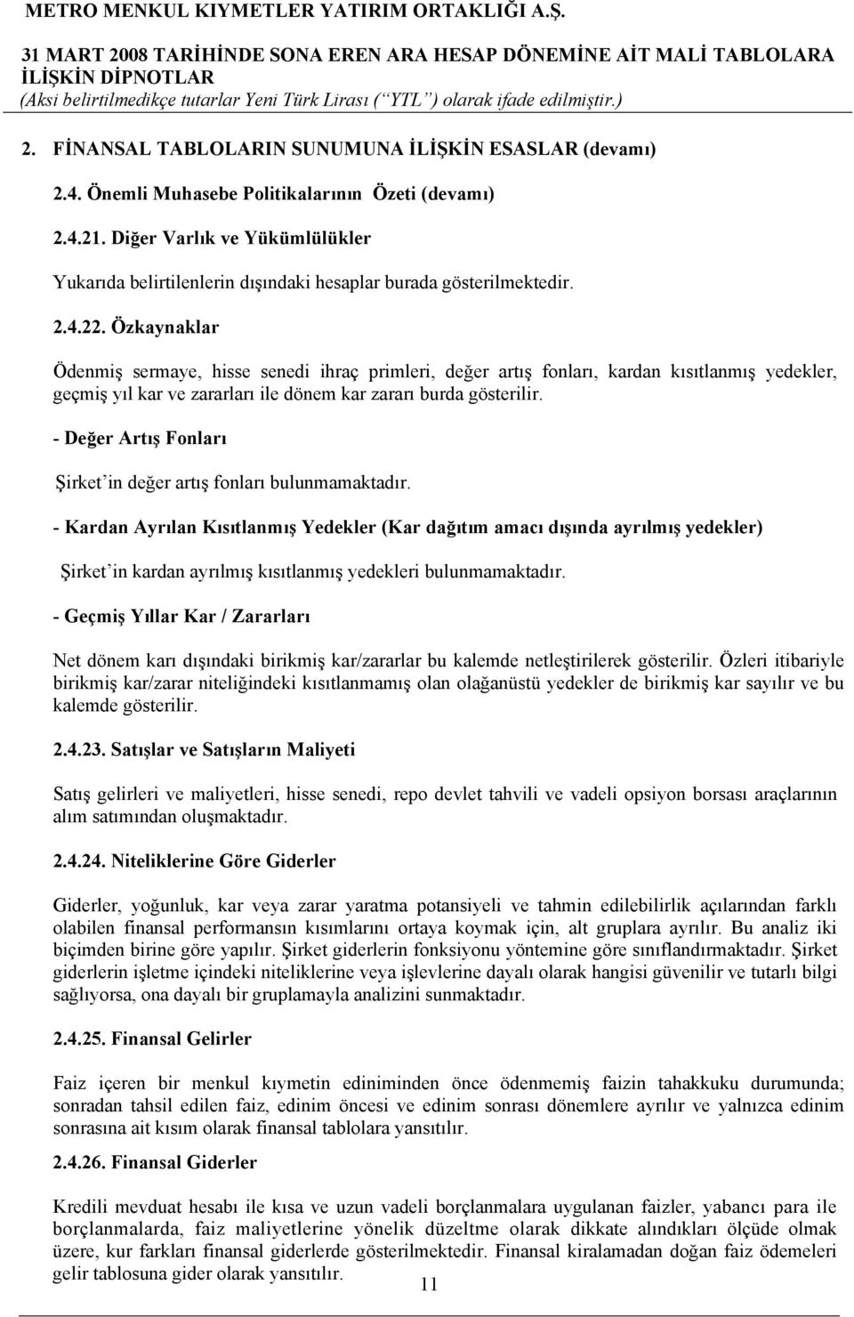 Özkaynaklar Ödenmiş sermaye, hisse senedi ihraç primleri, değer artış fonları, kardan kısıtlanmış yedekler, geçmiş yıl kar ve zararları ile dönem kar zararı burda gösterilir.