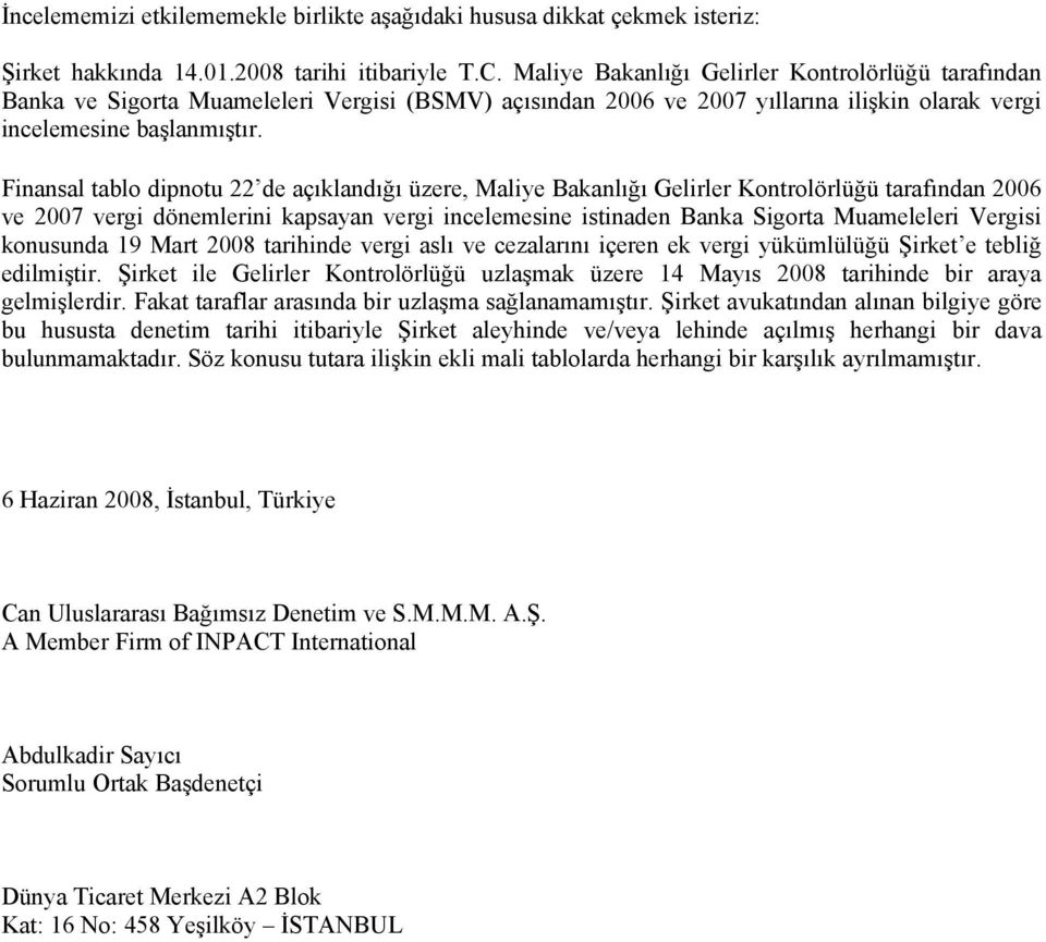 Finansal tablo dipnotu 22 de açıklandığı üzere, Maliye Bakanlığı Gelirler Kontrolörlüğü tarafından 2006 ve 2007 vergi dönemlerini kapsayan vergi incelemesine istinaden Banka Sigorta Muameleleri