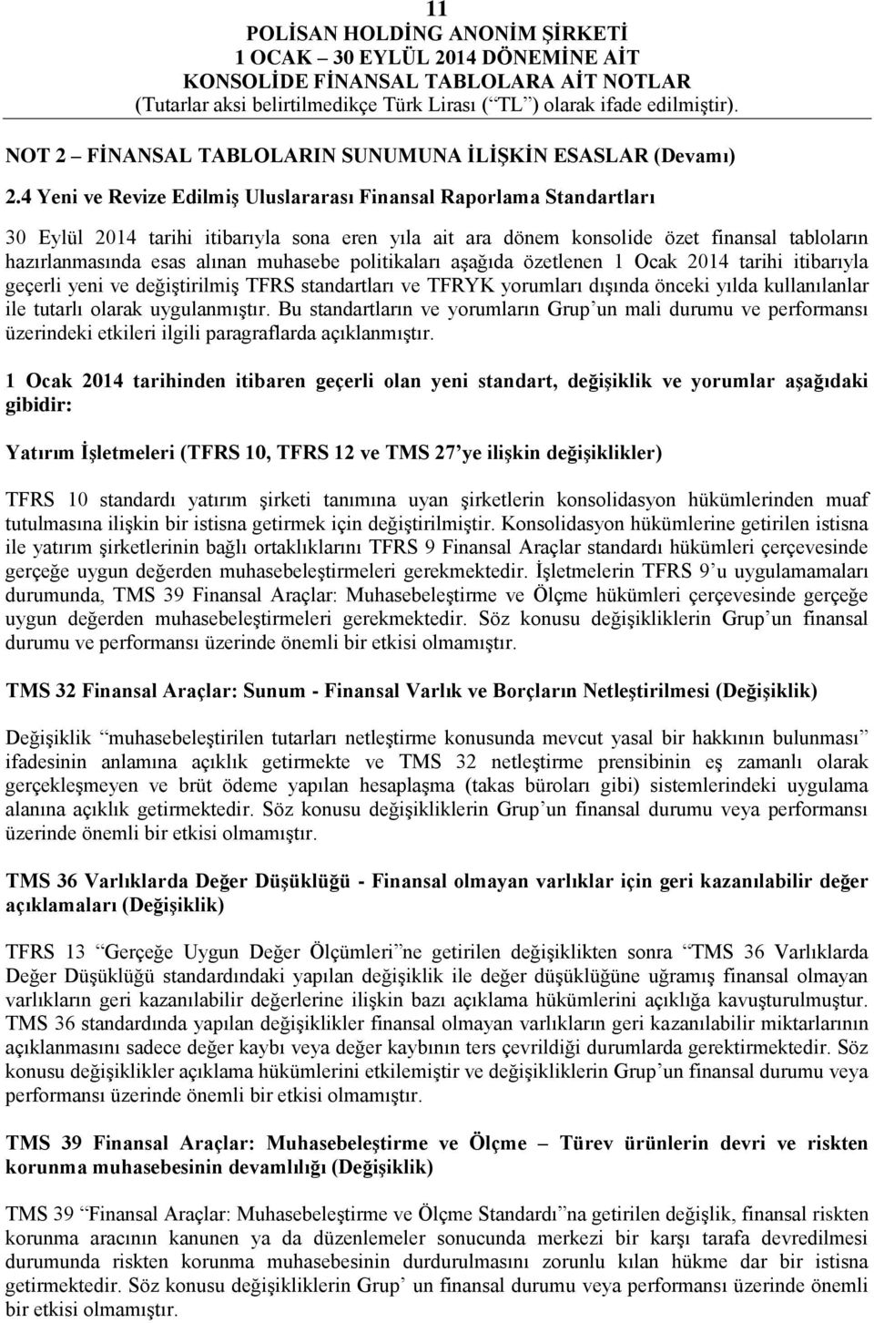 muhasebe politikaları aşağıda özetlenen 1 Ocak 2014 tarihi itibarıyla geçerli yeni ve değiştirilmiş TFRS standartları ve TFRYK yorumları dışında önceki yılda kullanılanlar ile tutarlı olarak