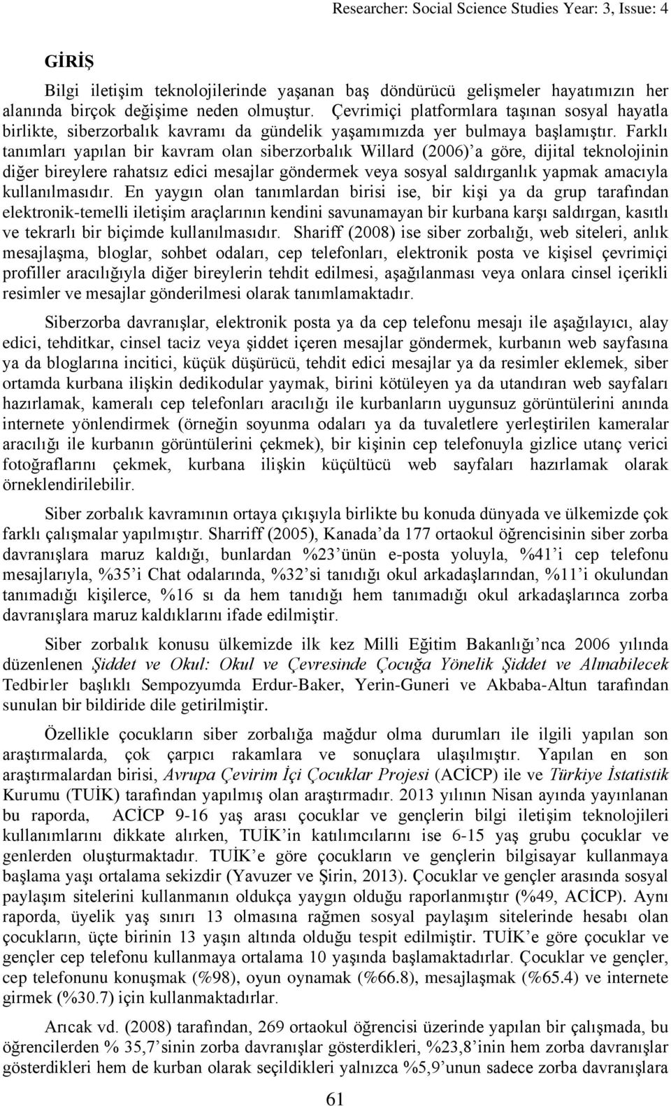 Farklı tanımları yapılan bir kavram olan siberzorbalık Willard (2006) a göre, dijital teknolojinin diğer bireylere rahatsız edici mesajlar göndermek veya sosyal saldırganlık yapmak amacıyla