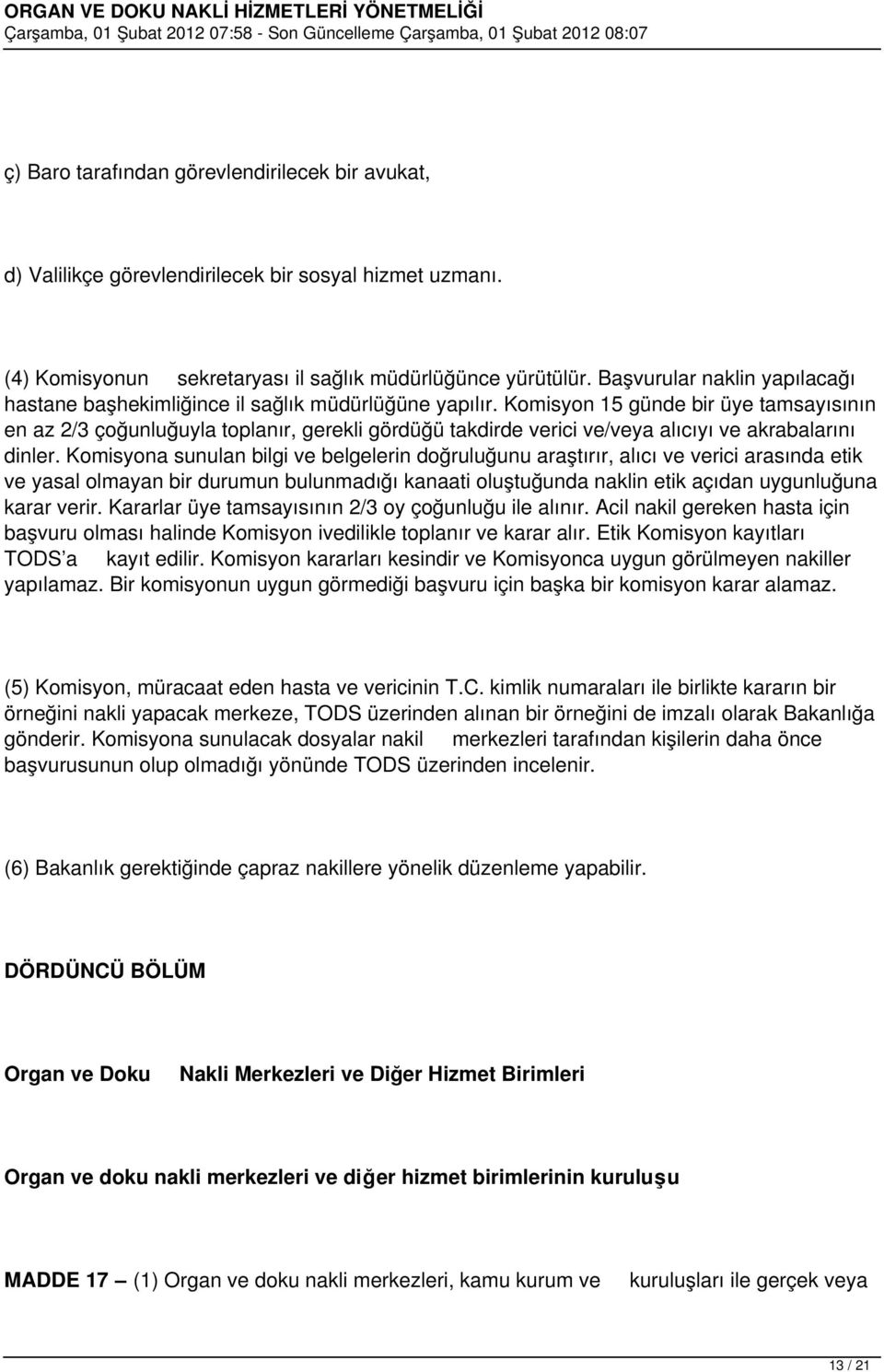 Komisyon 15 günde bir üye tamsayısının en az 2/3 çoğunluğuyla toplanır, gerekli gördüğü takdirde verici ve/veya alıcıyı ve akrabalarını dinler.