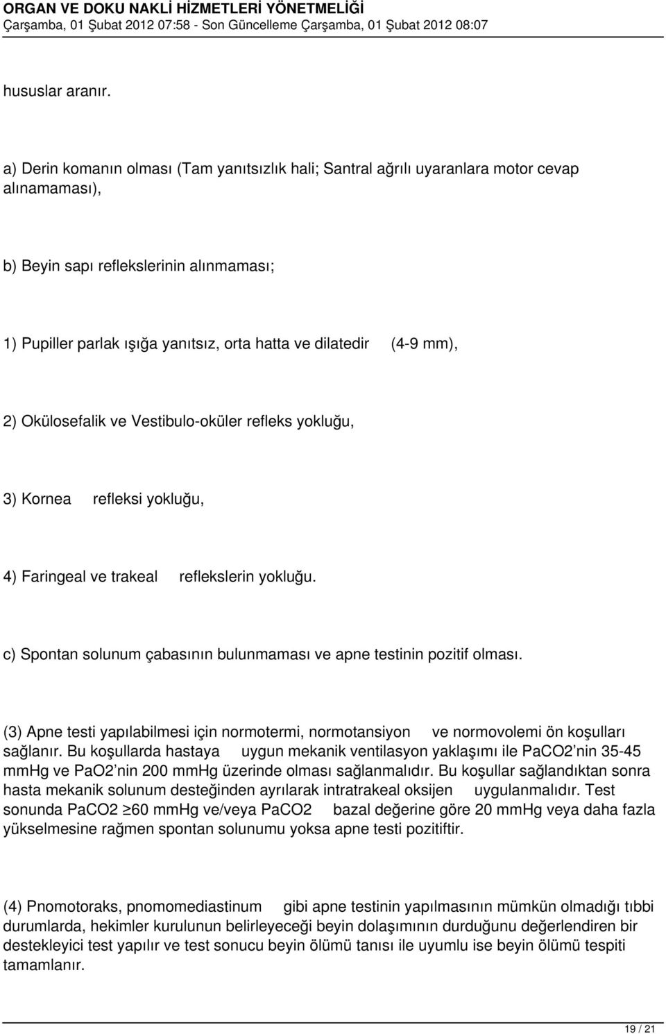 (4-9 mm), 2) Okülosefalik ve Vestibulo-oküler refleks yokluğu, 3) Kornea refleksi yokluğu, 4) Faringeal ve trakeal reflekslerin yokluğu.